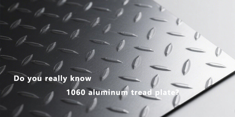 Do you really know 1060 aluminum Tread Plate?