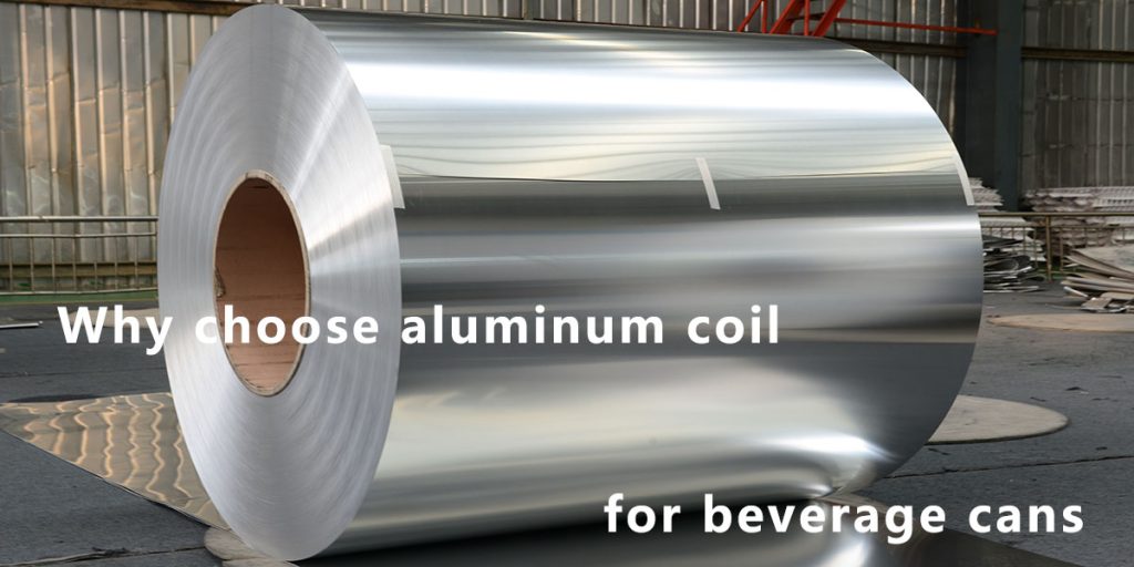 Why choose aluminum coil for beverage cans