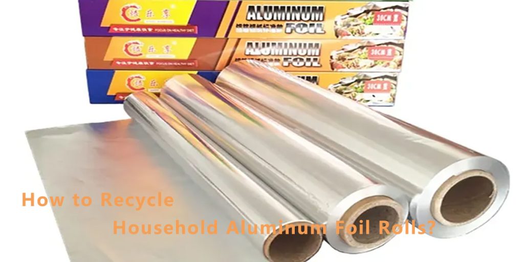 How to Recycle Household Aluminum Foil Rolls?